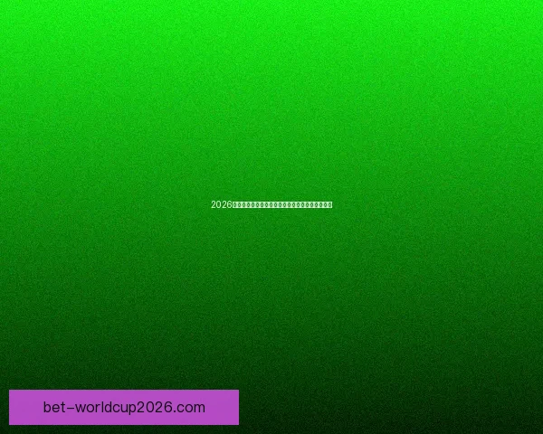 2026世界杯竞猜全面攻略分析热门球队和赛况预测技巧 2026世界杯竞猜全面攻略分析热门球队和赛况预测技巧